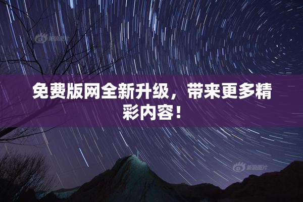 免费版网全新升级，带来更多精彩内容！