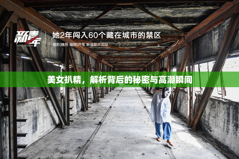 美女扒精，解析背后的秘密与高潮瞬间