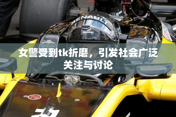 女警受到tk折磨，引发社会广泛关注与讨论