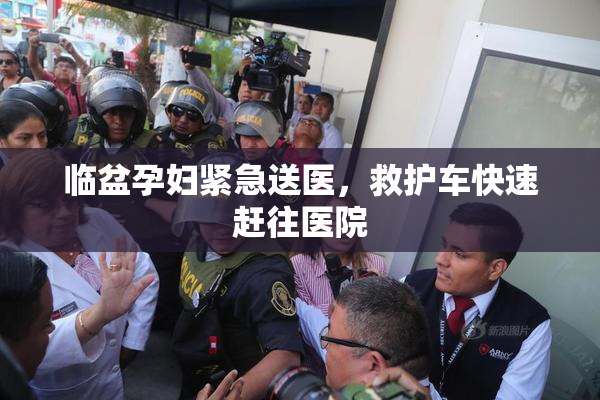 临盆孕妇紧急送医，救护车快速赶往医院