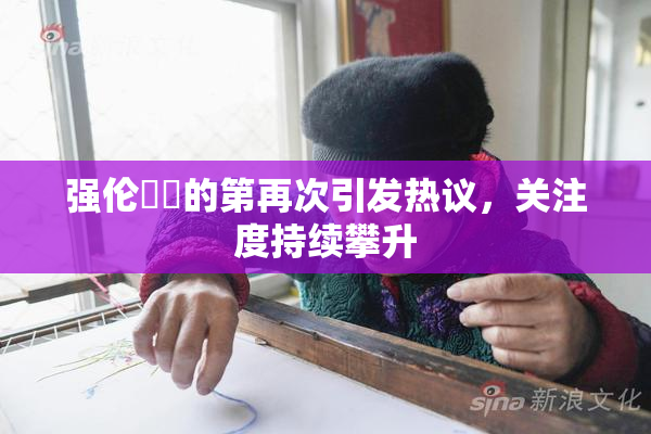 强伦妺妺的第再次引发热议，关注度持续攀升