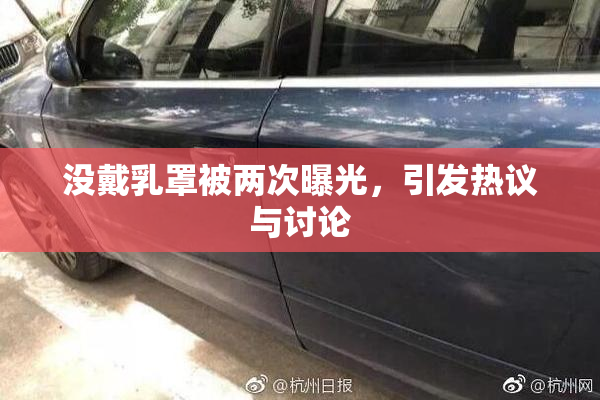 没戴乳罩被两次曝光，引发热议与讨论