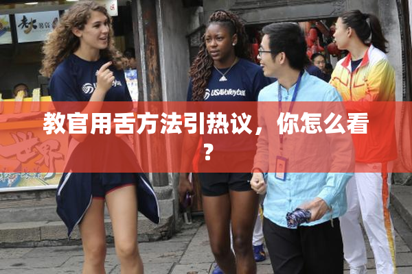 教官用舌方法引热议，你怎么看？