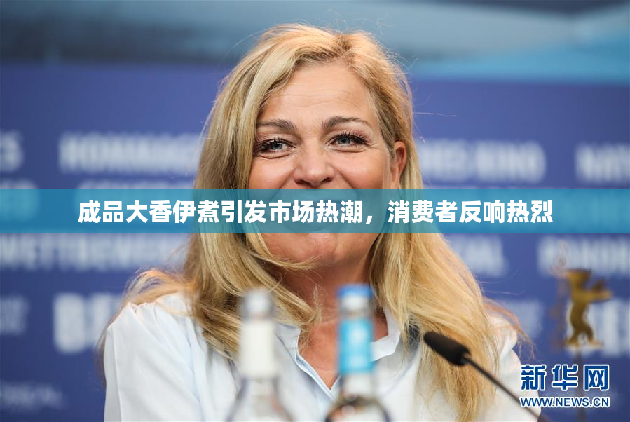 成品大香伊煮引发市场热潮，消费者反响热烈