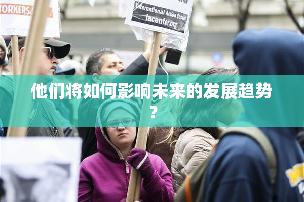 他们将如何影响未来的发展趋势？