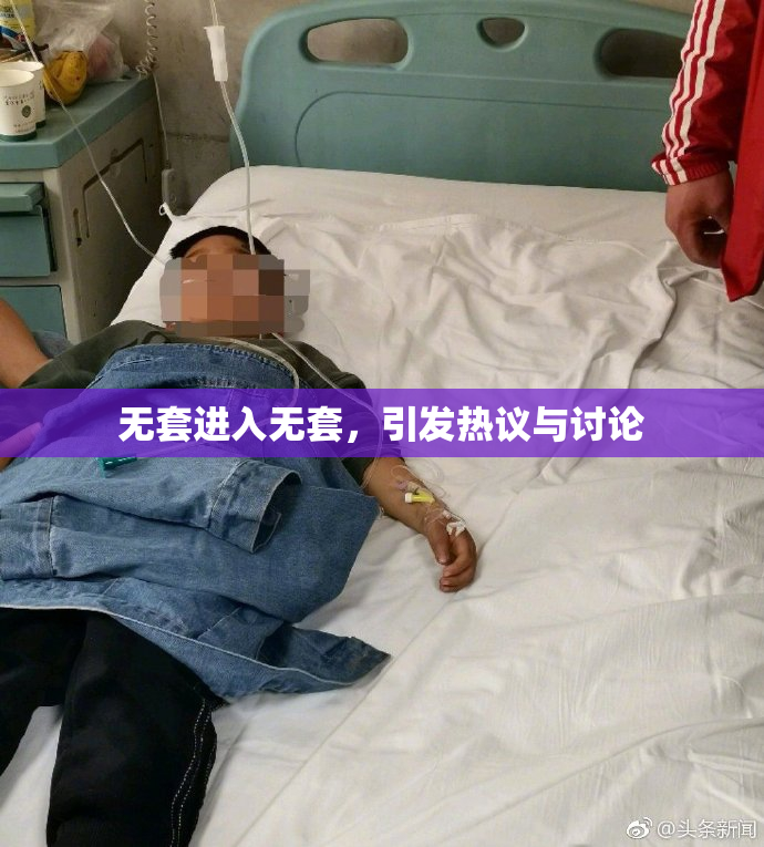 无套进入无套，引发热议与讨论