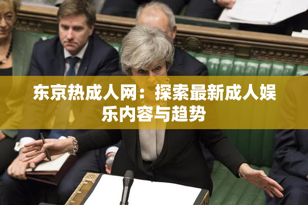 东京热成人网：探索最新成人娱乐内容与趋势