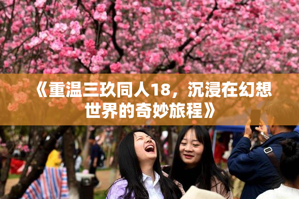 《重温三玖同人18，沉浸在幻想世界的奇妙旅程》