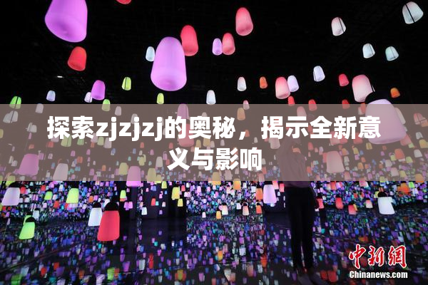 探索zjzjzj的奥秘，揭示全新意义与影响