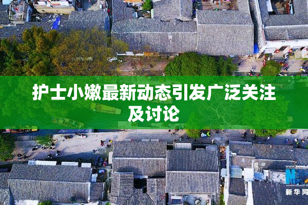 护士小嫩最新动态引发广泛关注及讨论