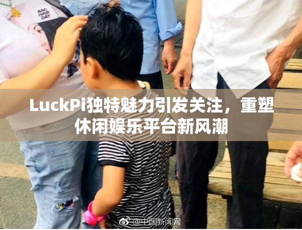 LuckPi独特魅力引发关注，重塑休闲娱乐平台新风潮