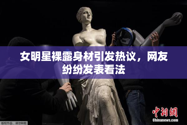 女明星裸露身材引发热议，网友纷纷发表看法