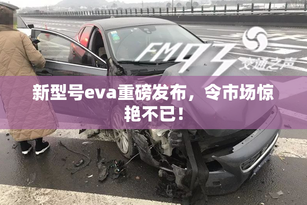 新型号eva重磅发布，令市场惊艳不已！