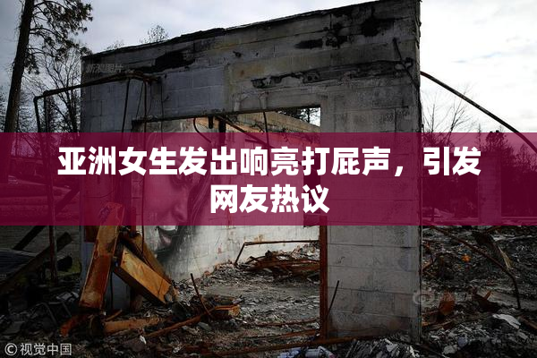 亚洲女生发出响亮打屁声，引发网友热议