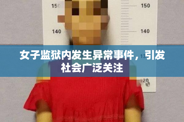 女子监狱内发生异常事件，引发社会广泛关注