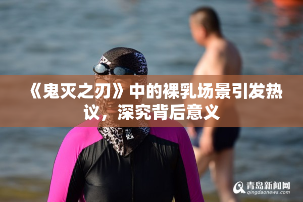 《鬼灭之刃》中的裸乳场景引发热议，深究背后意义