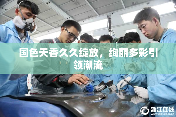 国色天香久久绽放，绚丽多彩引领潮流