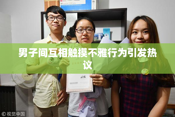 男子间互相触摸不雅行为引发热议
