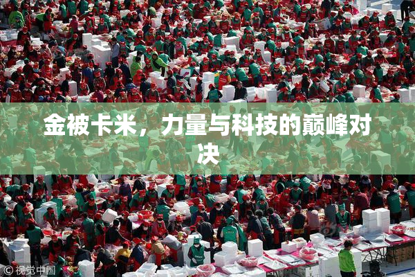 金被卡米，力量与科技的巅峰对决