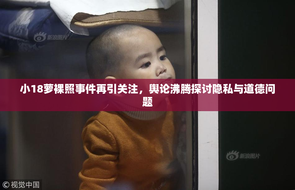 小18萝裸照事件再引关注，舆论沸腾探讨隐私与道德问题