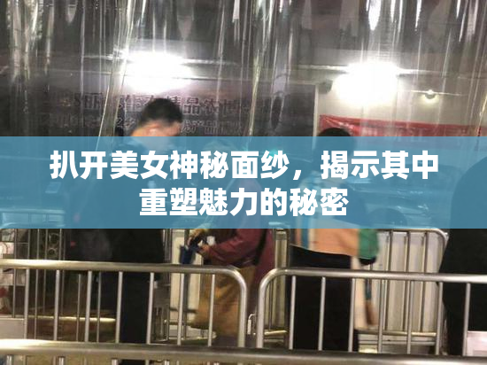 扒开美女神秘面纱，揭示其中重塑魅力的秘密
