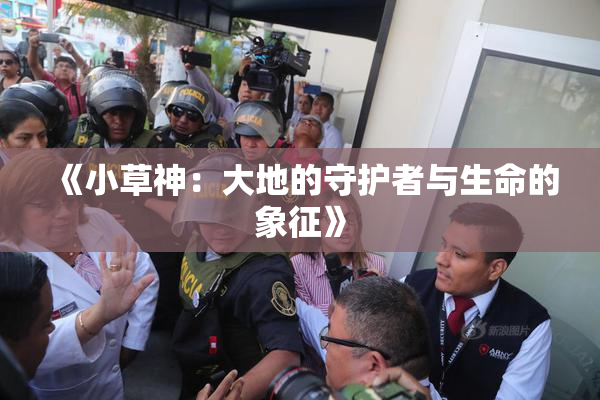 《小草神：大地的守护者与生命的象征》