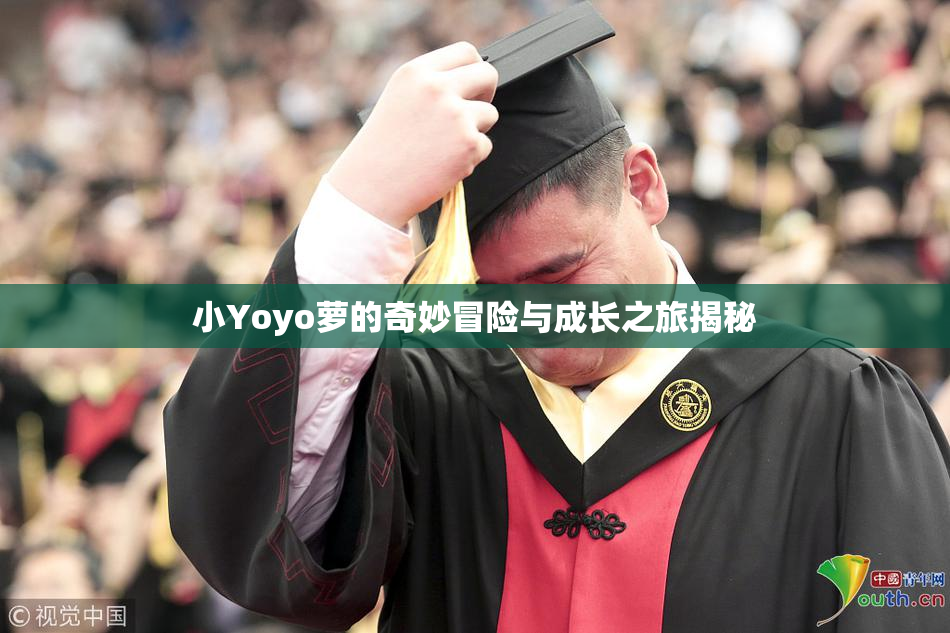 小Yoyo萝的奇妙冒险与成长之旅揭秘