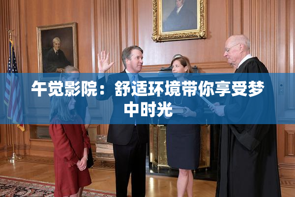 午觉影院：舒适环境带你享受梦中时光