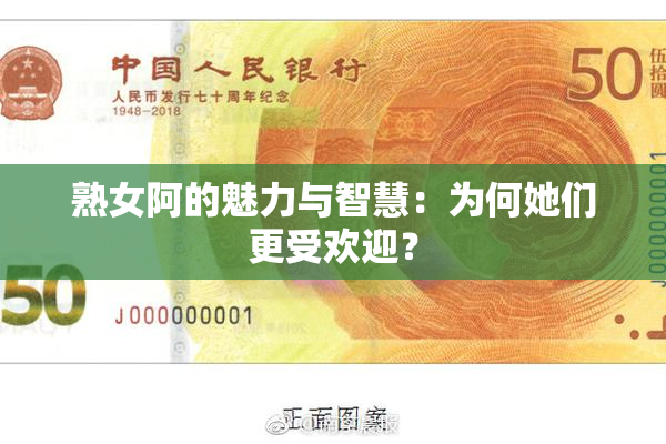熟女阿的魅力与智慧：为何她们更受欢迎？