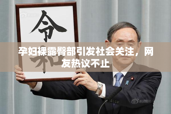 孕妇裸露臀部引发社会关注，网友热议不止