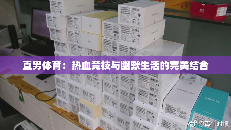 直男体育：热血竞技与幽默生活的完美结合