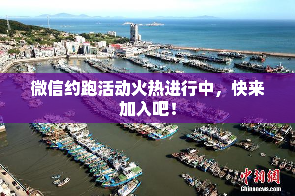 微信约跑活动火热进行中，快来加入吧！