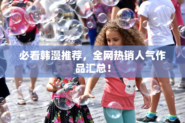 必看韩漫推荐，全网热销人气作品汇总！