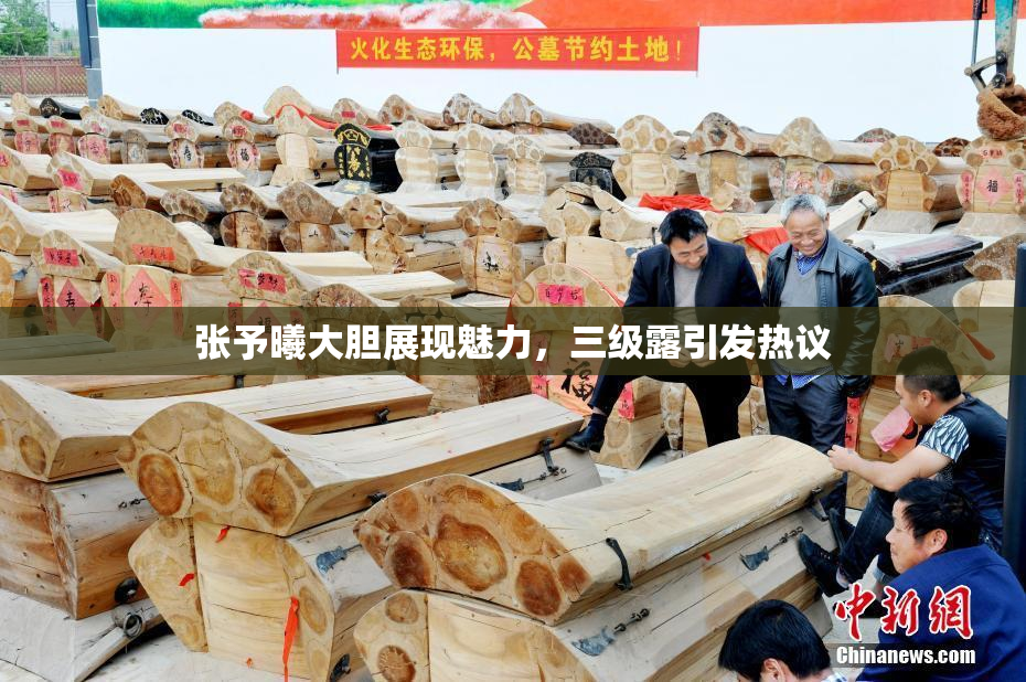 张予曦大胆展现魅力，三级露引发热议