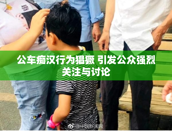 公车痴汉行为猖獗 引发公众强烈关注与讨论