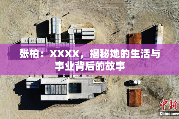 张柏：XXXX，揭秘她的生活与事业背后的故事
