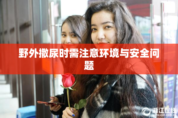 野外撒尿时需注意环境与安全问题
