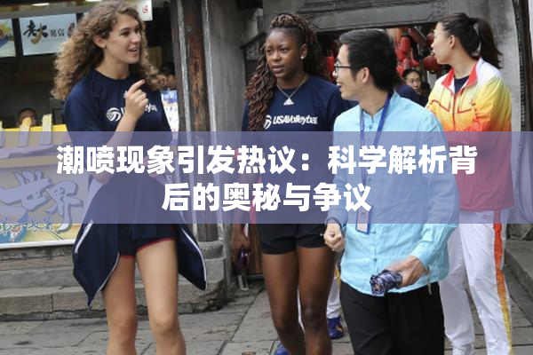 潮喷现象引发热议：科学解析背后的奥秘与争议