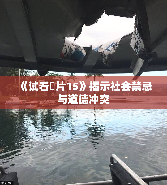《试看婬片15》揭示社会禁忌与道德冲突