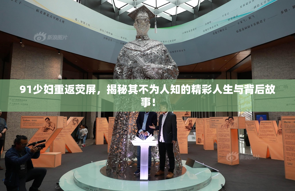 91少妇重返荧屏，揭秘其不为人知的精彩人生与背后故事！