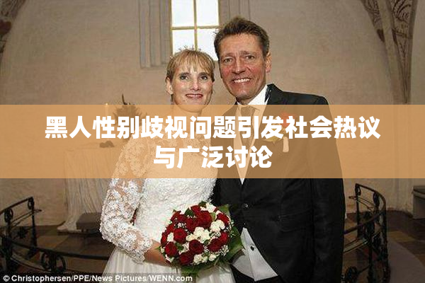 黑人性别歧视问题引发社会热议与广泛讨论