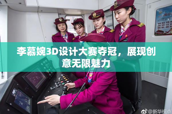 李慕婉3D设计大赛夺冠，展现创意无限魅力