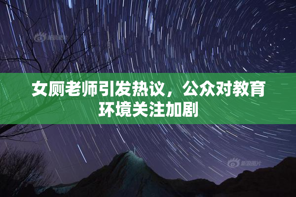 女厕老师引发热议，公众对教育环境关注加剧