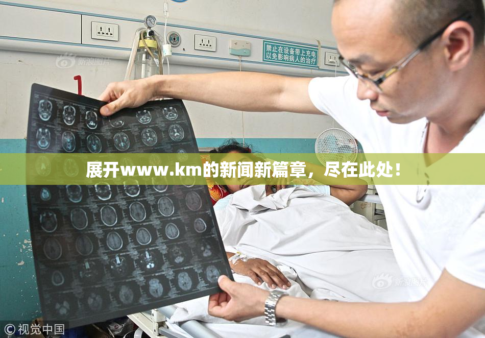 展开www.km的新闻新篇章，尽在此处！