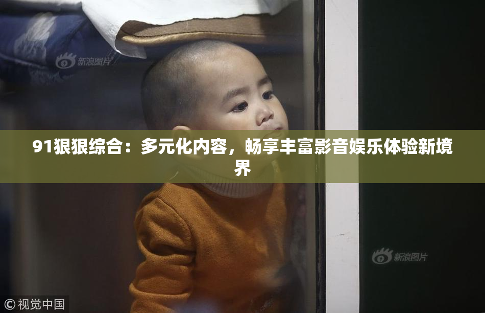 91狠狠综合：多元化内容，畅享丰富影音娱乐体验新境界
