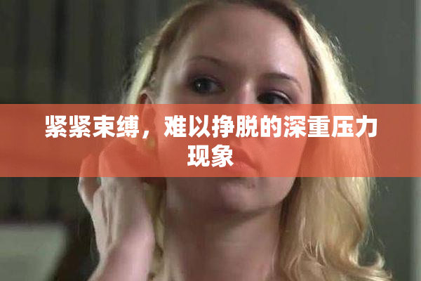 紧紧束缚，难以挣脱的深重压力现象