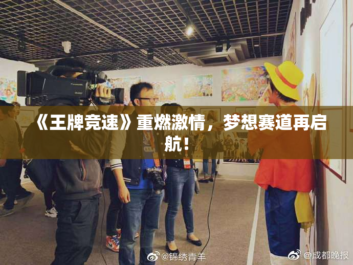 《王牌竞速》重燃激情，梦想赛道再启航！