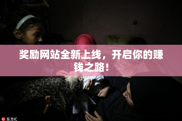 奖励网站全新上线，开启你的赚钱之路！