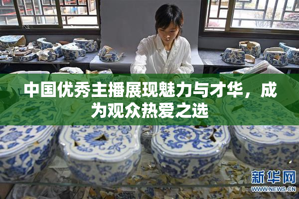 中国优秀主播展现魅力与才华，成为观众热爱之选