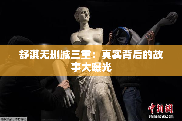 舒淇无删减三重：真实背后的故事大曝光